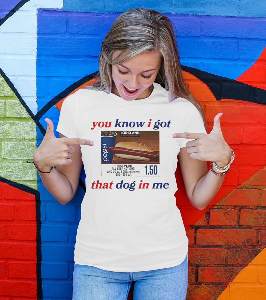 You Know I Got That Dog In Me Pound Plus All Beef Hot Dog Pepsi 1.50 T-Shirt