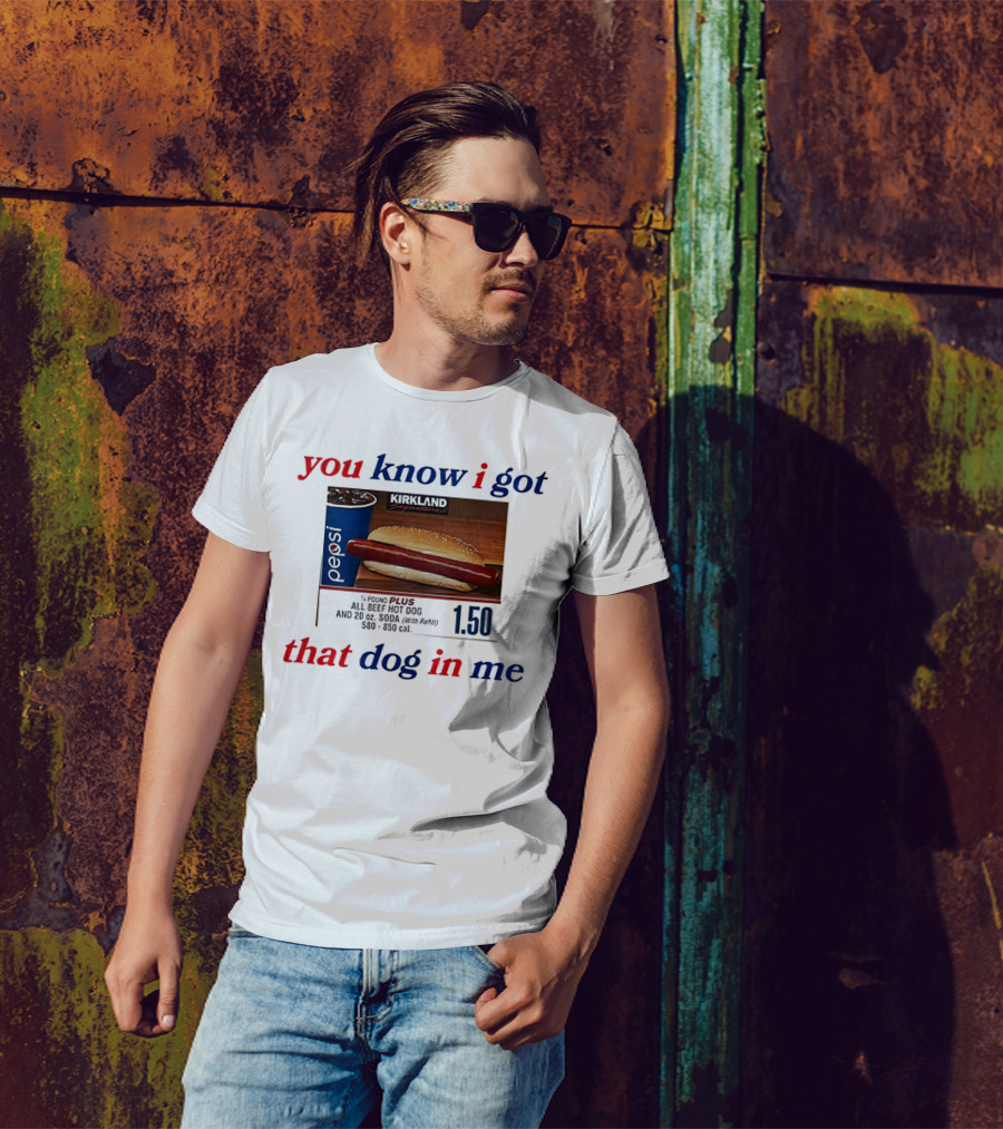 You Know I Got That Dog In Me Pound Plus All Beef Hot Dog Pepsi 1.50 T-Shirt