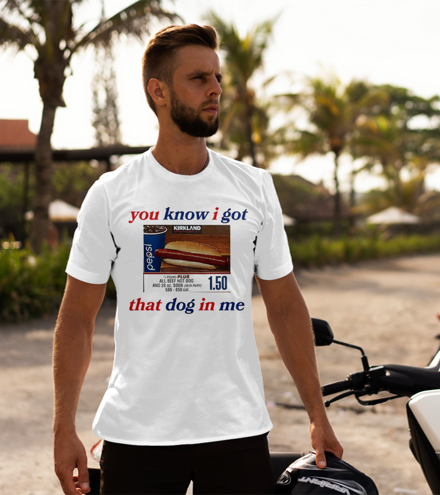 You Know I Got That Dog In Me Pound Plus All Beef Hot Dog Pepsi 1.50 T-Shirt