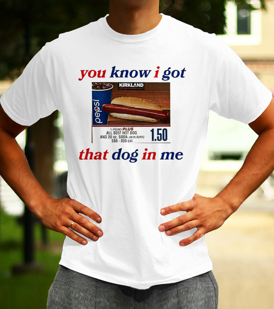 You Know I Got That Dog In Me Pound Plus All Beef Hot Dog Pepsi 1.50 T-Shirt