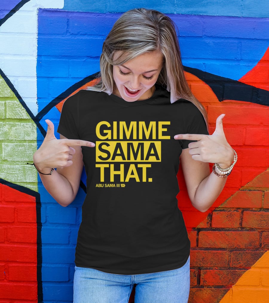 Gimme Sama That Abu Sama III 24 T-Shirt