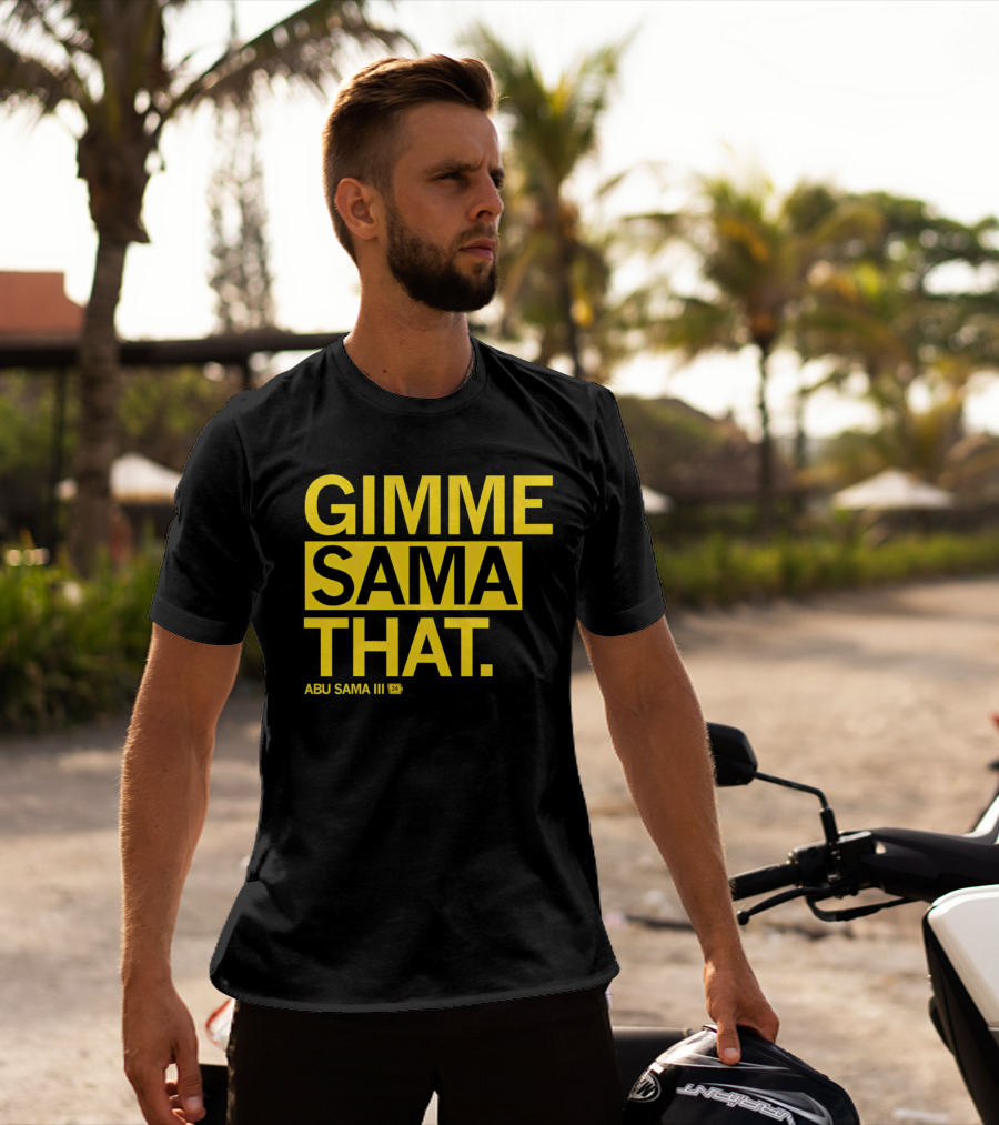 Gimme Sama That Abu Sama III 24 T-Shirt