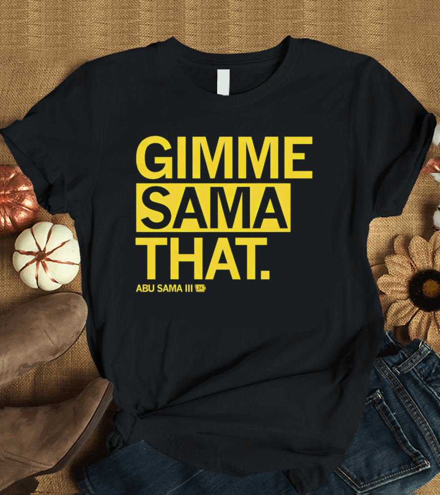 Gimme Sama That Abu Sama III 24 T-Shirt