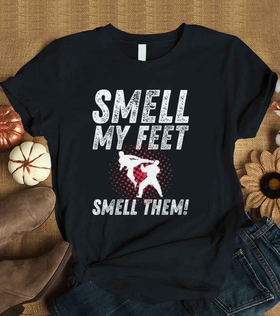 SMELL MY FEET SMELL THEM Karate Kick T-Shirt