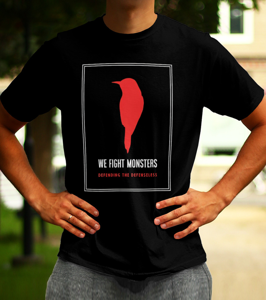 We Fight Monsters Defending The Defenseless Red Bird T-Shirt