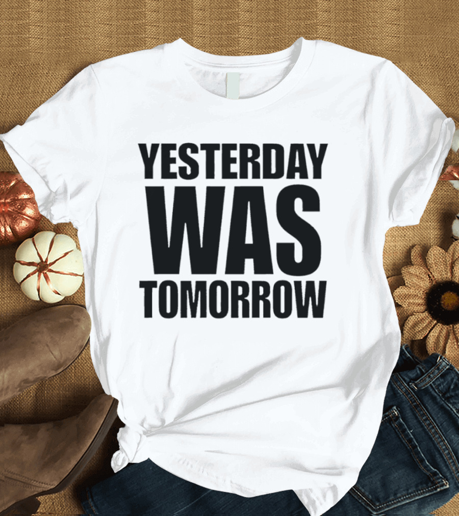 Yesterday Was Tomorrow Text T-Shirt