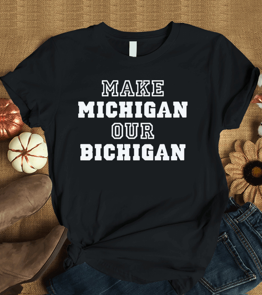 Make Michigan Our Bichigan T-Shirt