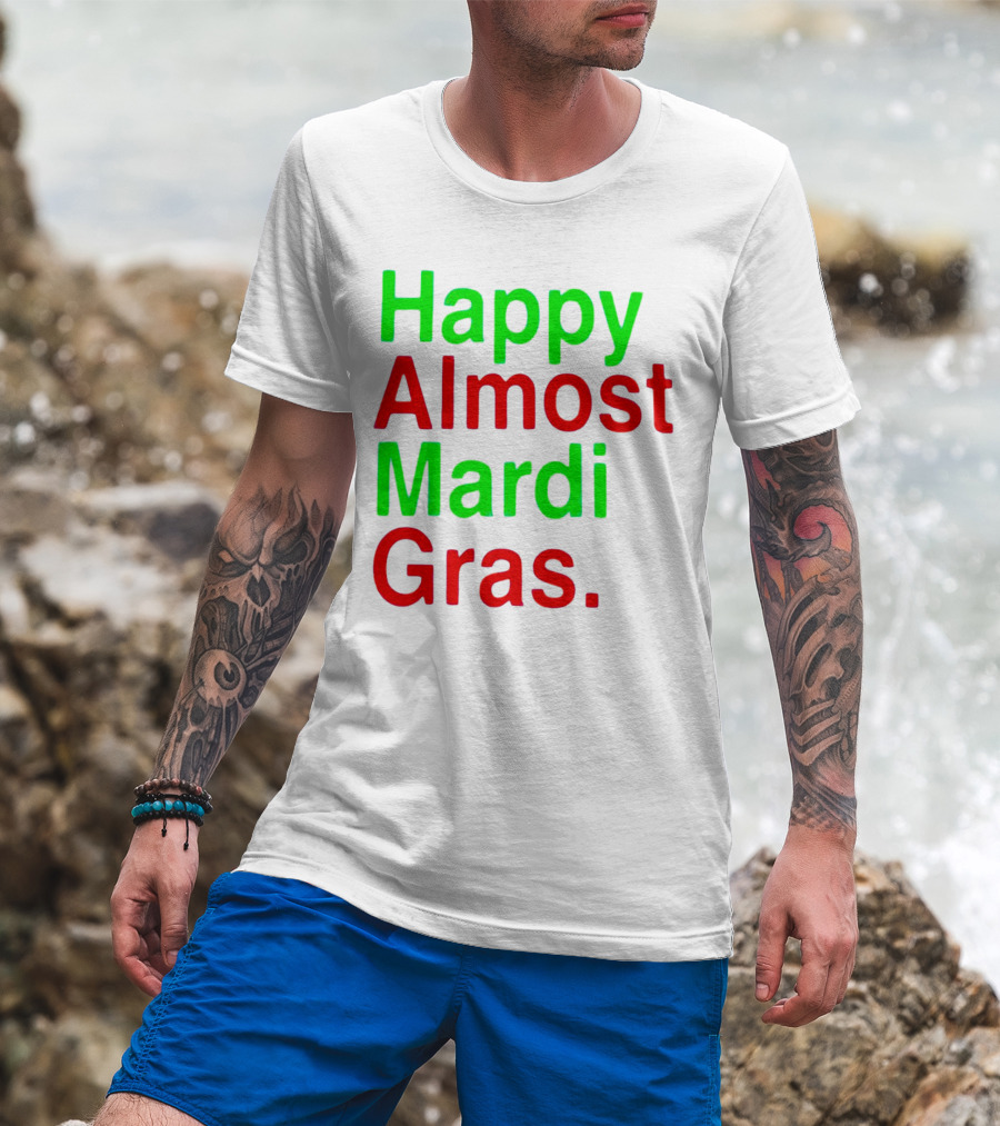 Happy Almost Mardi Gras Colorful T-Shirt