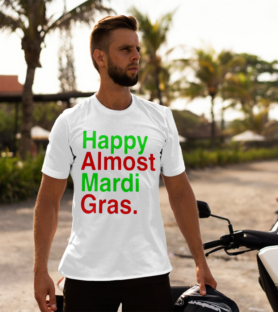 Happy Almost Mardi Gras Colorful T-Shirt
