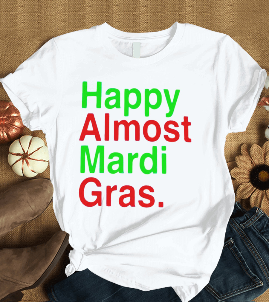Happy Almost Mardi Gras Colorful T-Shirt