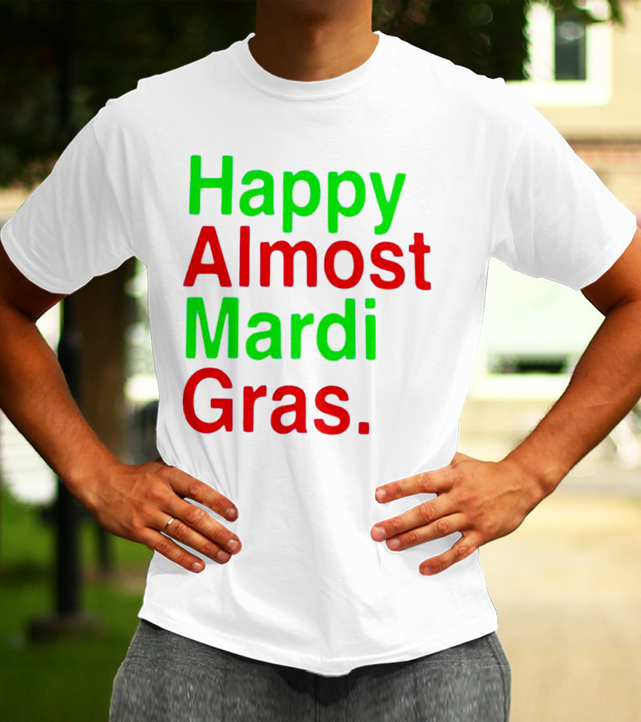 Happy Almost Mardi Gras Colorful T-Shirt