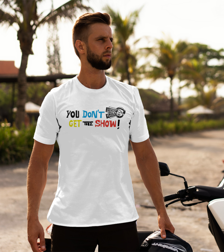 You Don’t Get The Show Le Batard And Friends T-Shirt