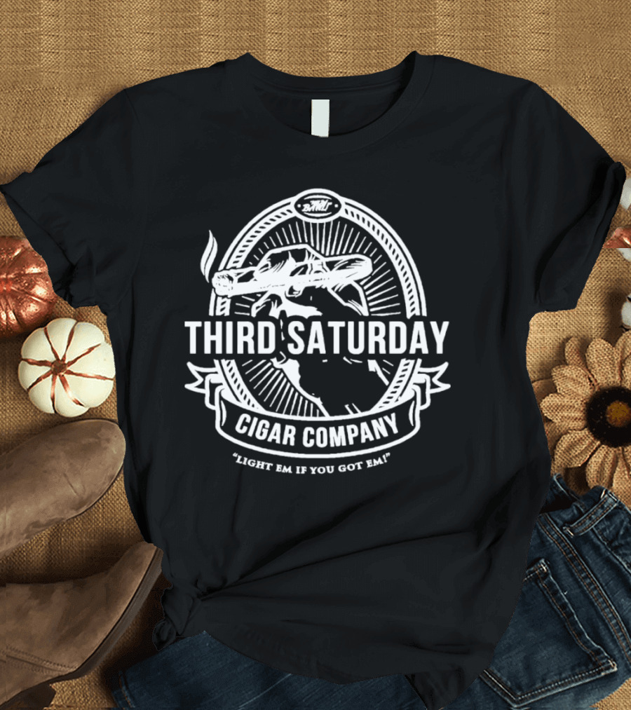 Third Saturday Cigar Company Light Em If You Got Em T-Shirt