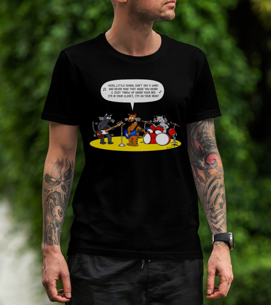 Hush Little Human Don't Say A Word Cat Band I Just Threw Up Under Your Bed T-Shirt