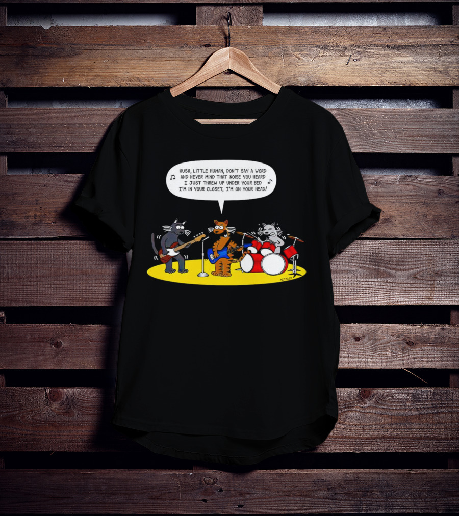 Hush Little Human Don't Say A Word Cat Band I Just Threw Up Under Your Bed T-Shirt