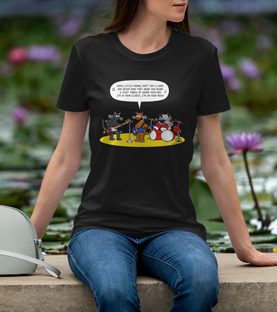 Hush Little Human Don't Say A Word Cat Band I Just Threw Up Under Your Bed T-Shirt
