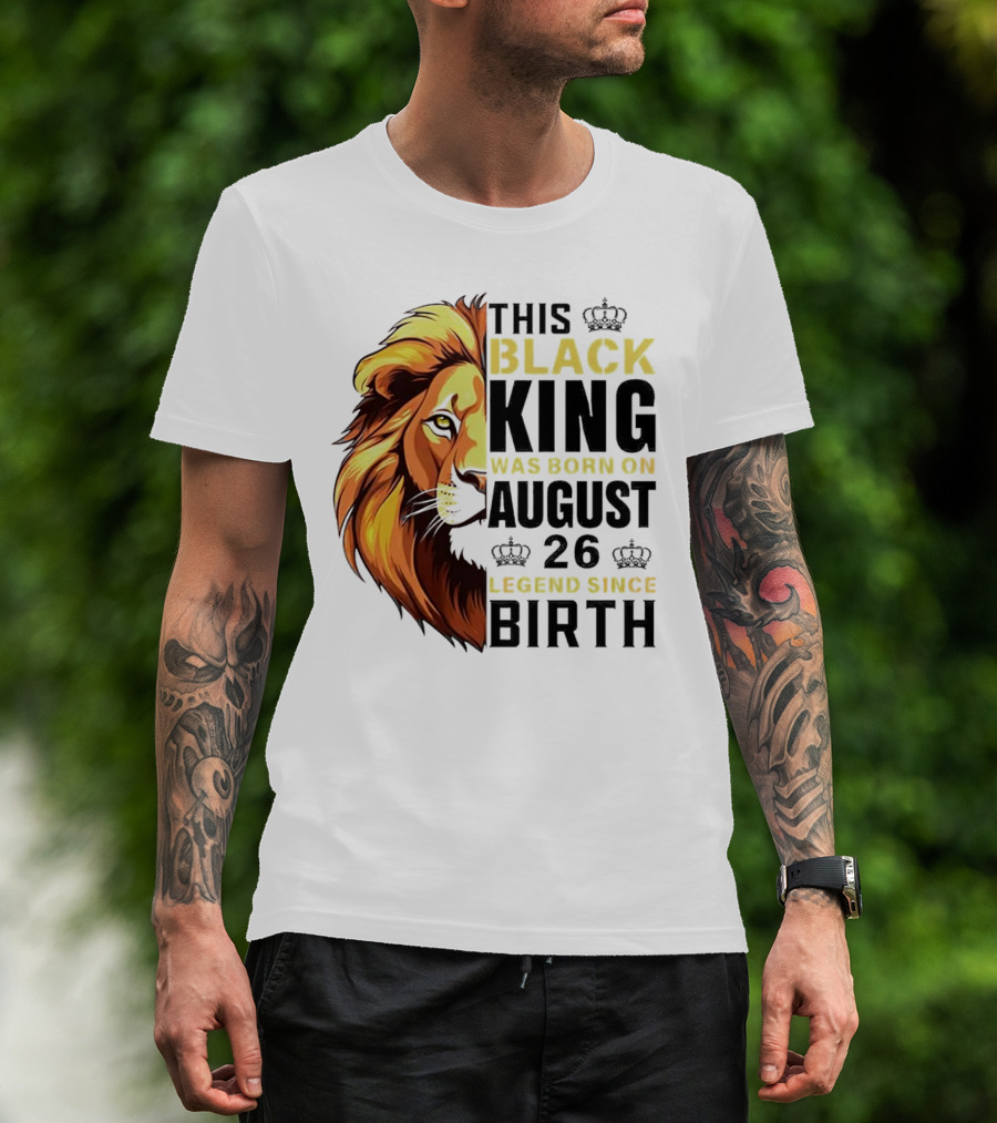 This Black King Was Born On August 26 Legend Since Birth Lion T-Shirt