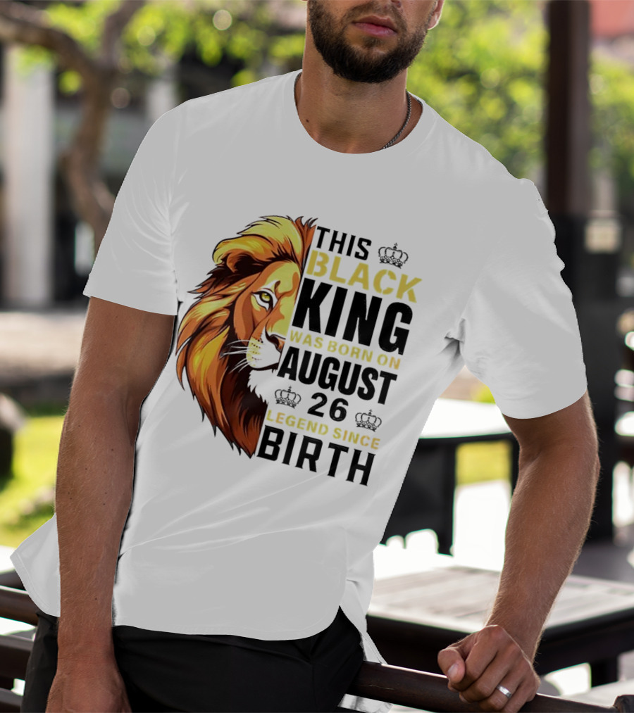 This Black King Was Born On August 26 Legend Since Birth Lion T-Shirt