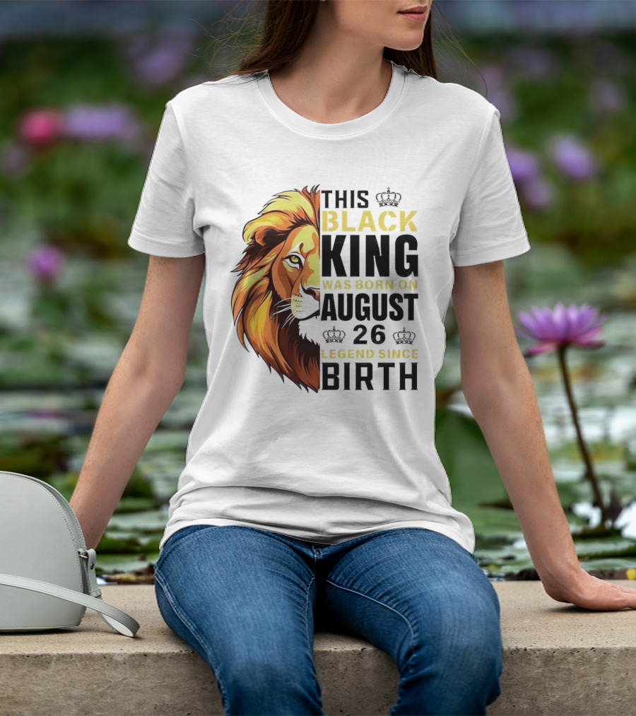 This Black King Was Born On August 26 Legend Since Birth Lion T-Shirt