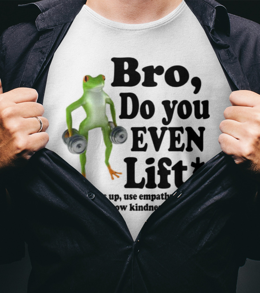 Bro, Do You Even Lift Frog With Dumbbells Use Empathy Actively Listen Show Kindness T-Shirt