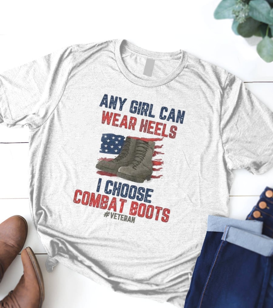 Any Girl Can Wear Heels I Choose Combat Boots Veteran T-Shirt