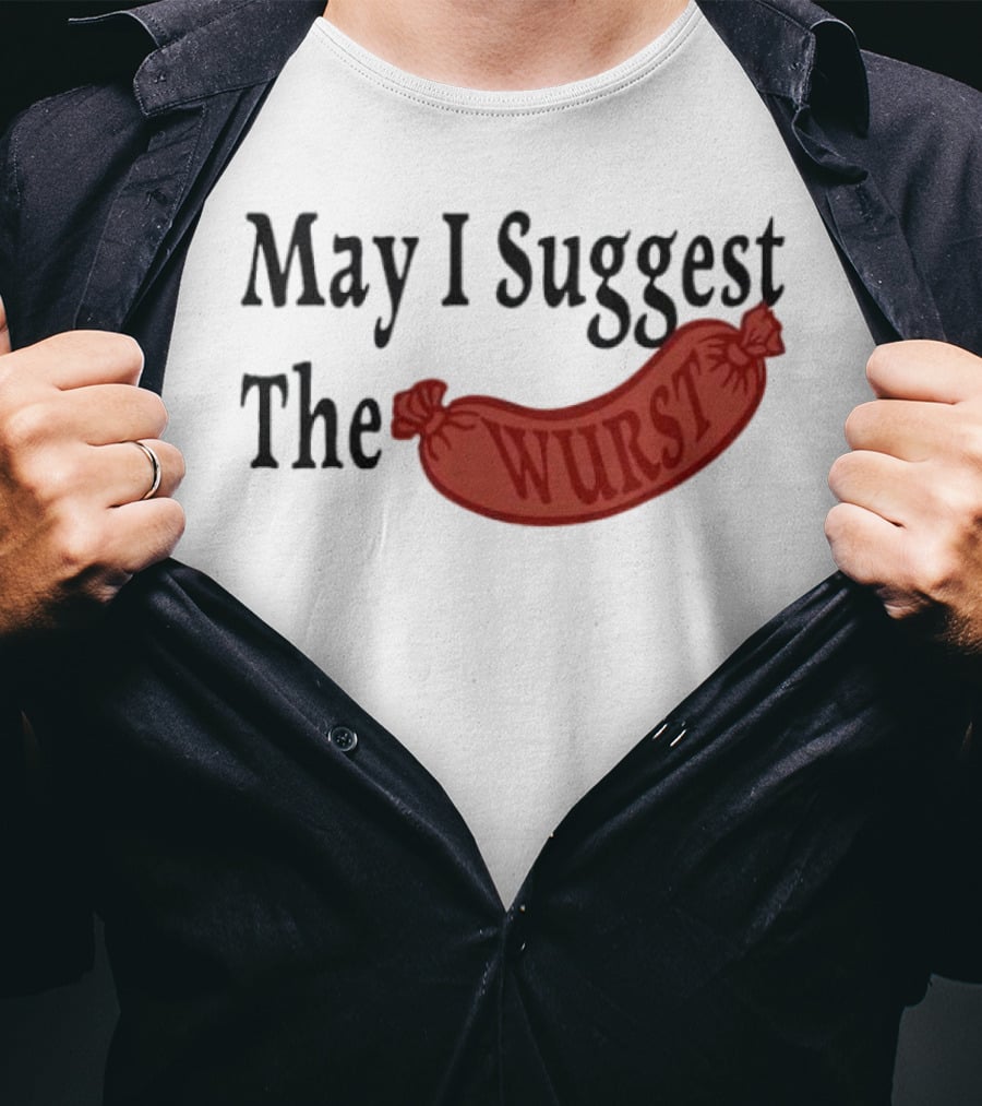 May I Suggest The Wurst Sausage Humor T-Shirt