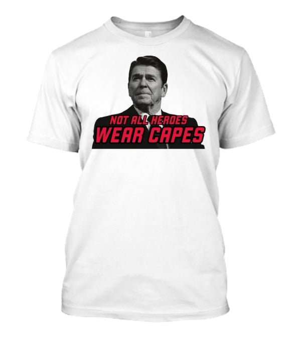 Not All Heroes Wear Capes Ronald Reagan T-Shirt