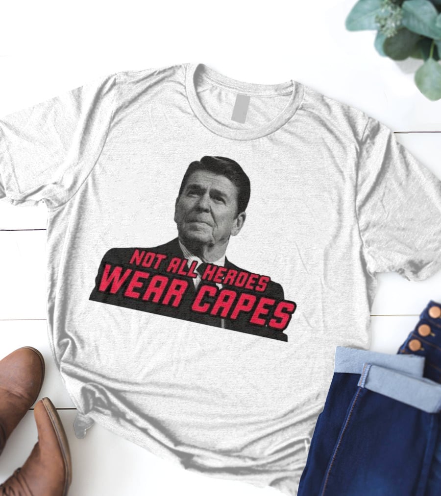 Not All Heroes Wear Capes Ronald Reagan T-Shirt