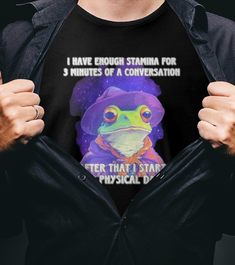 I Have Enough Stamina For 3 Minutes Of A Conversation Frog In Hat After That I Start Taking Physical Damage T-Shirt