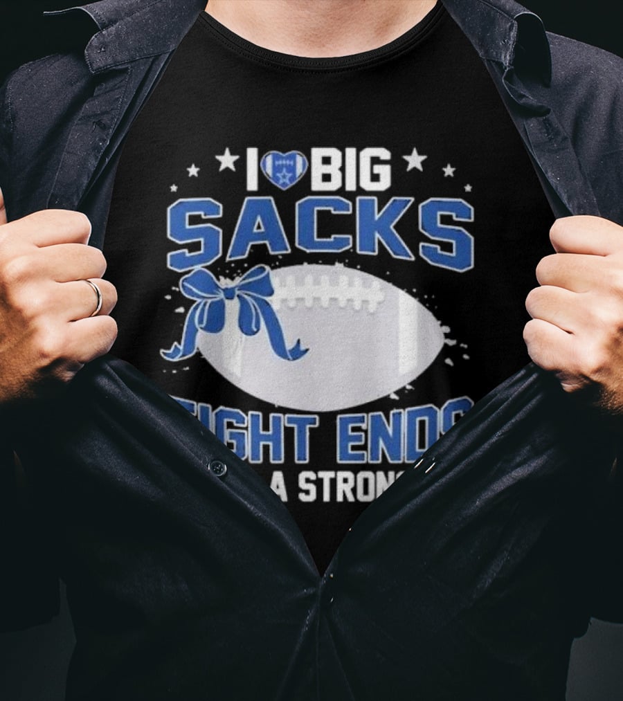 I Love Big Sacks Tight Ends And A Strong D Dallas Cowboys Football T-Shirt