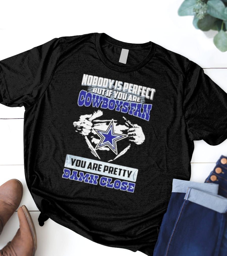Nobody Is Perfect But If You Are Cowboys Fan You Are Pretty Damn Close Star T-Shirt