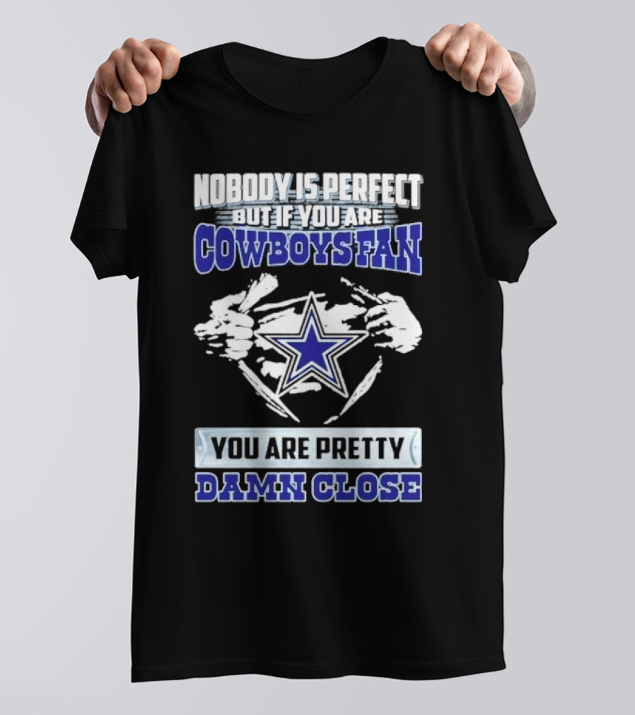 Nobody Is Perfect But If You Are Cowboys Fan You Are Pretty Damn Close Star T-Shirt