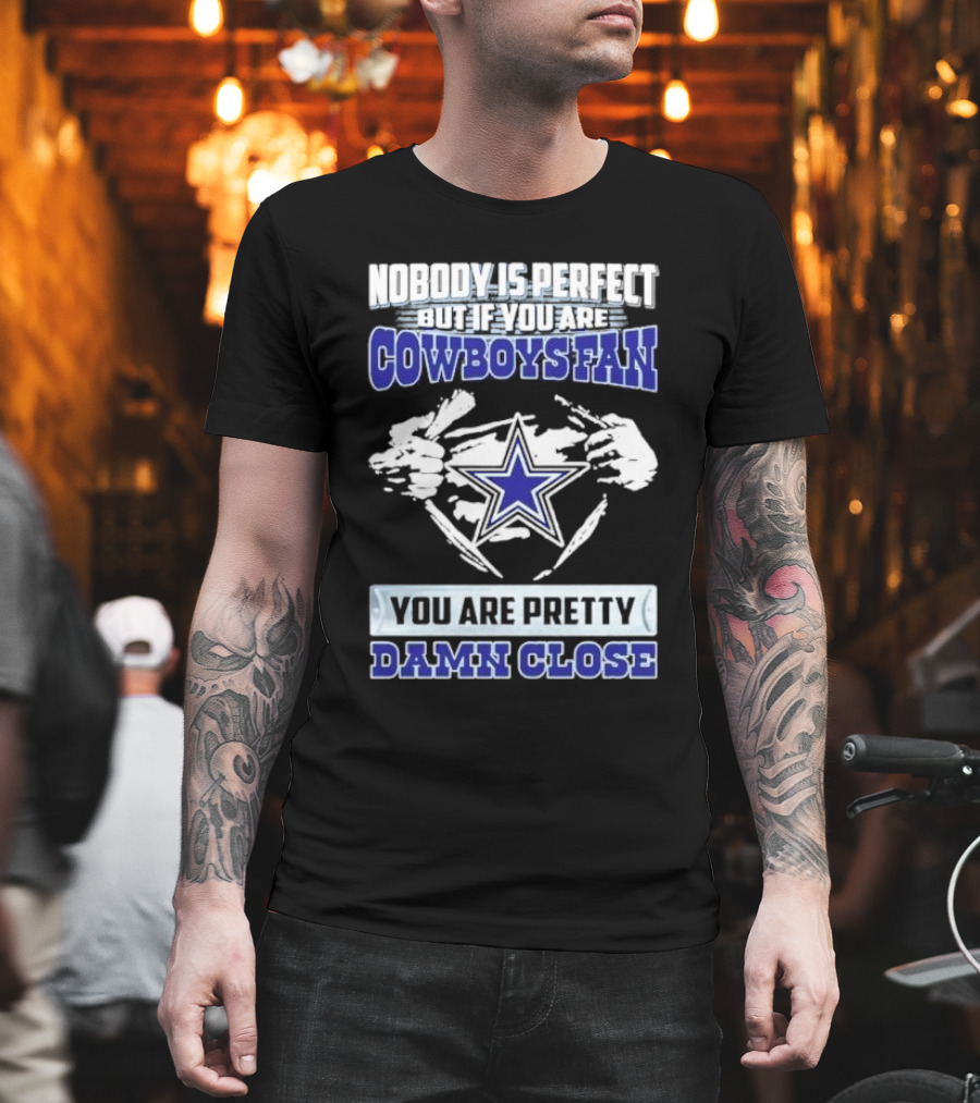 Nobody Is Perfect But If You Are Cowboys Fan You Are Pretty Damn Close Star T-Shirt
