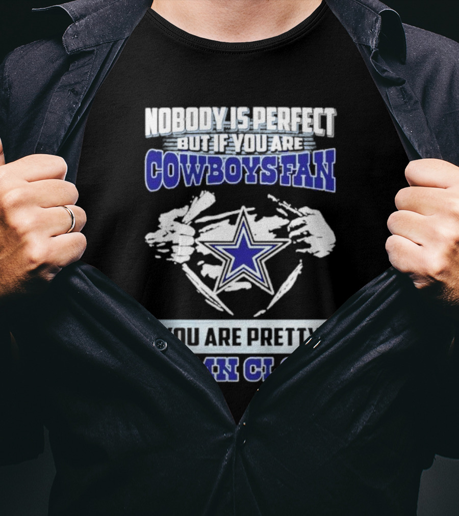 Nobody Is Perfect But If You Are Cowboys Fan You Are Pretty Damn Close Star T-Shirt