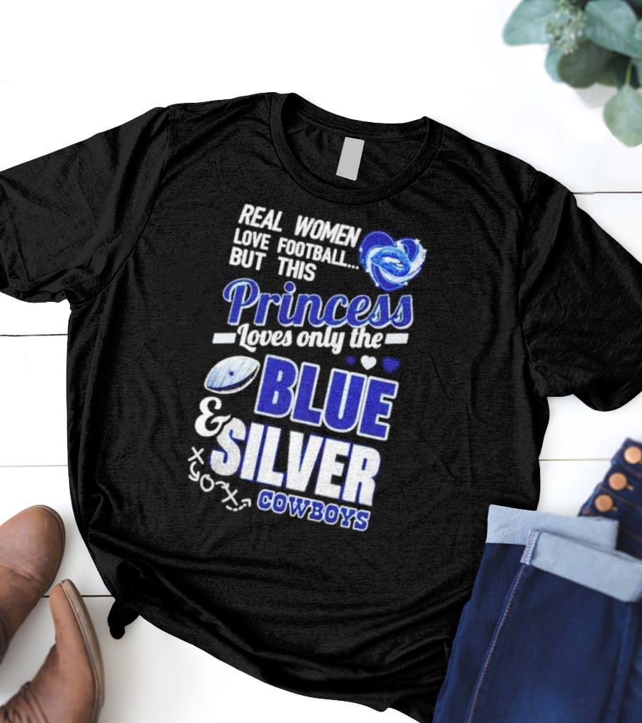 Real Women Love Football But This Princess Loves Only The Blue And Silver Cowboys T-Shirt