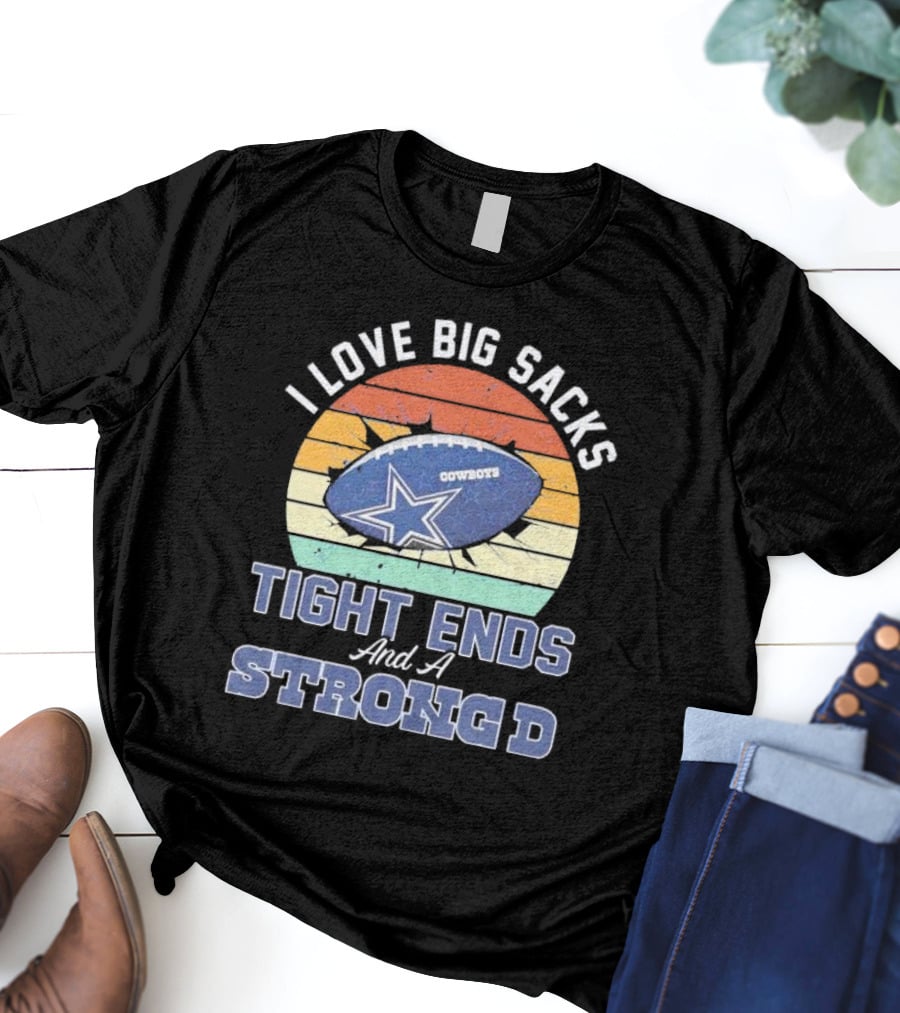 I Love Big Sacks Tight Ends And A Strong D Cowboys Football Vintage T-Shirt