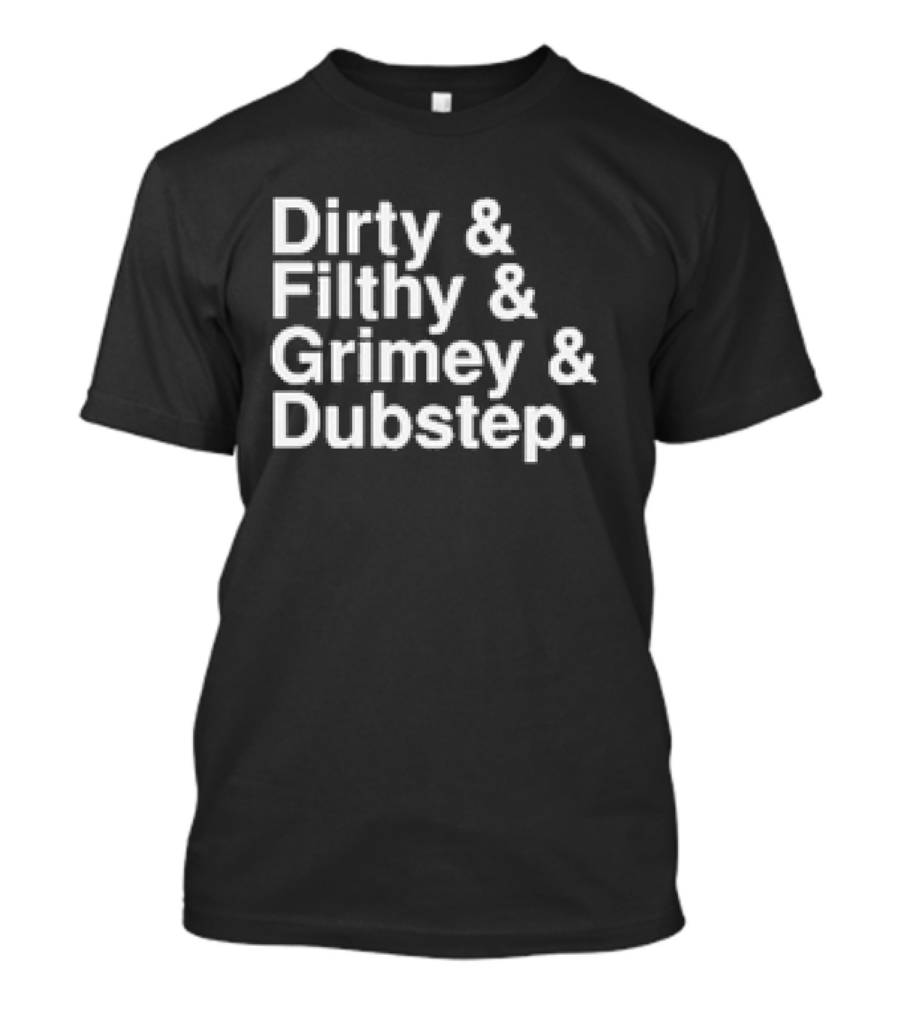 Dirty And Filthy And Grimey And Dubstep T-Shirt