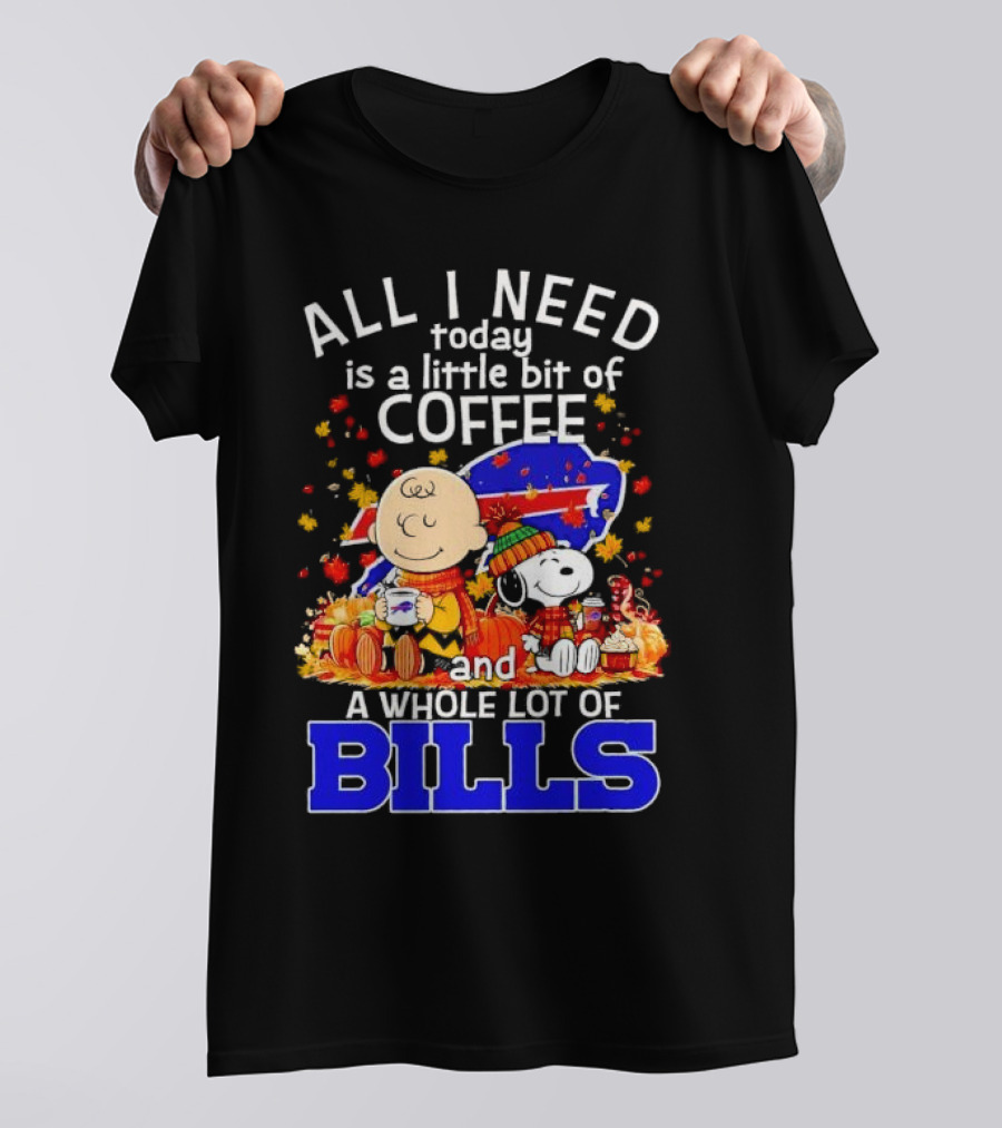 All I Need Today Is A Little Bit Of Coffee And A Whole Lot Of Bills Charlie Brown Snoopy Fall Buffalo Bills T-Shirt