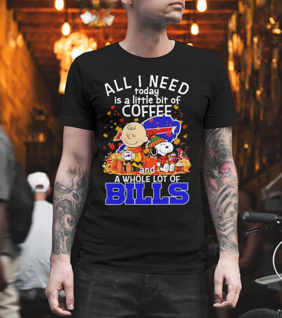 All I Need Today Is A Little Bit Of Coffee And A Whole Lot Of Bills Charlie Brown Snoopy Fall Buffalo Bills T-Shirt