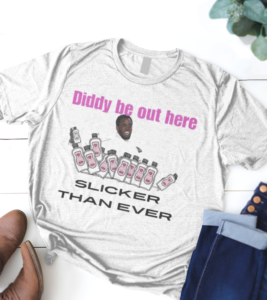 Diddy Be Out Here Slicker Than Ever T-Shirt