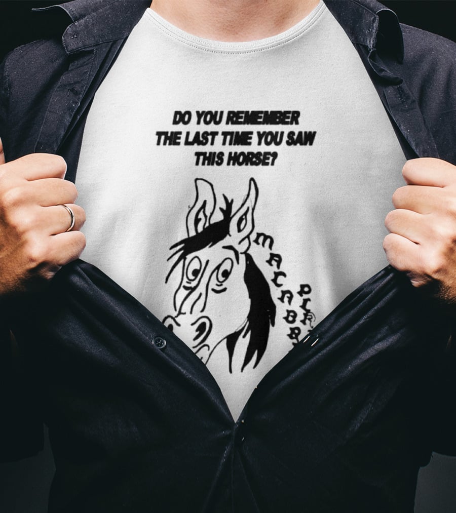 Do You Remember The Last Time You Saw This Horse Macabre Plaza T-Shirt