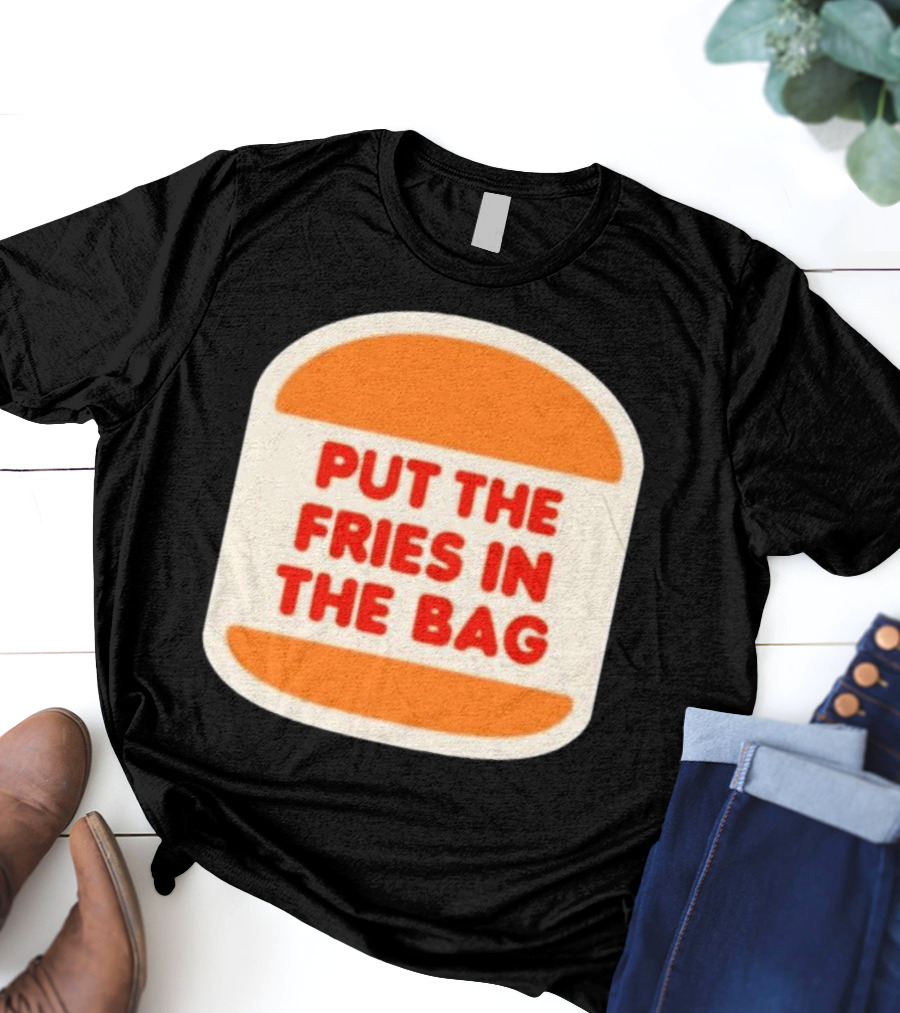 Put The Fries In The Bag Hamburger Fast Food T-Shirt