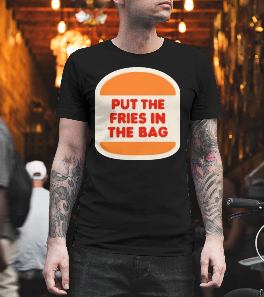 Put The Fries In The Bag Hamburger Fast Food T-Shirt