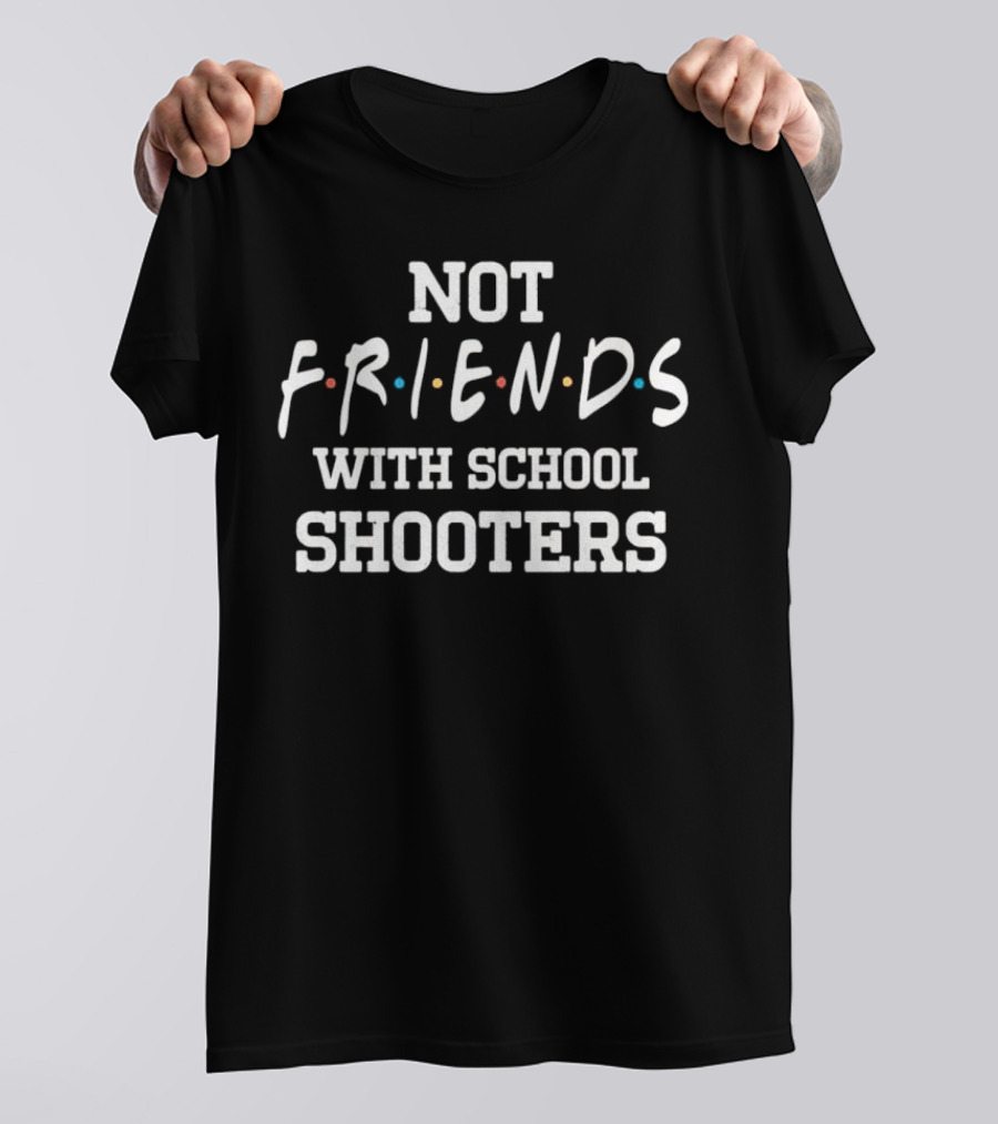 Not Friends With School Shooters Friends TV Show T-Shirt