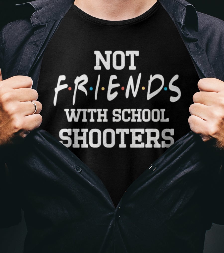 Not Friends With School Shooters Friends TV Show T-Shirt