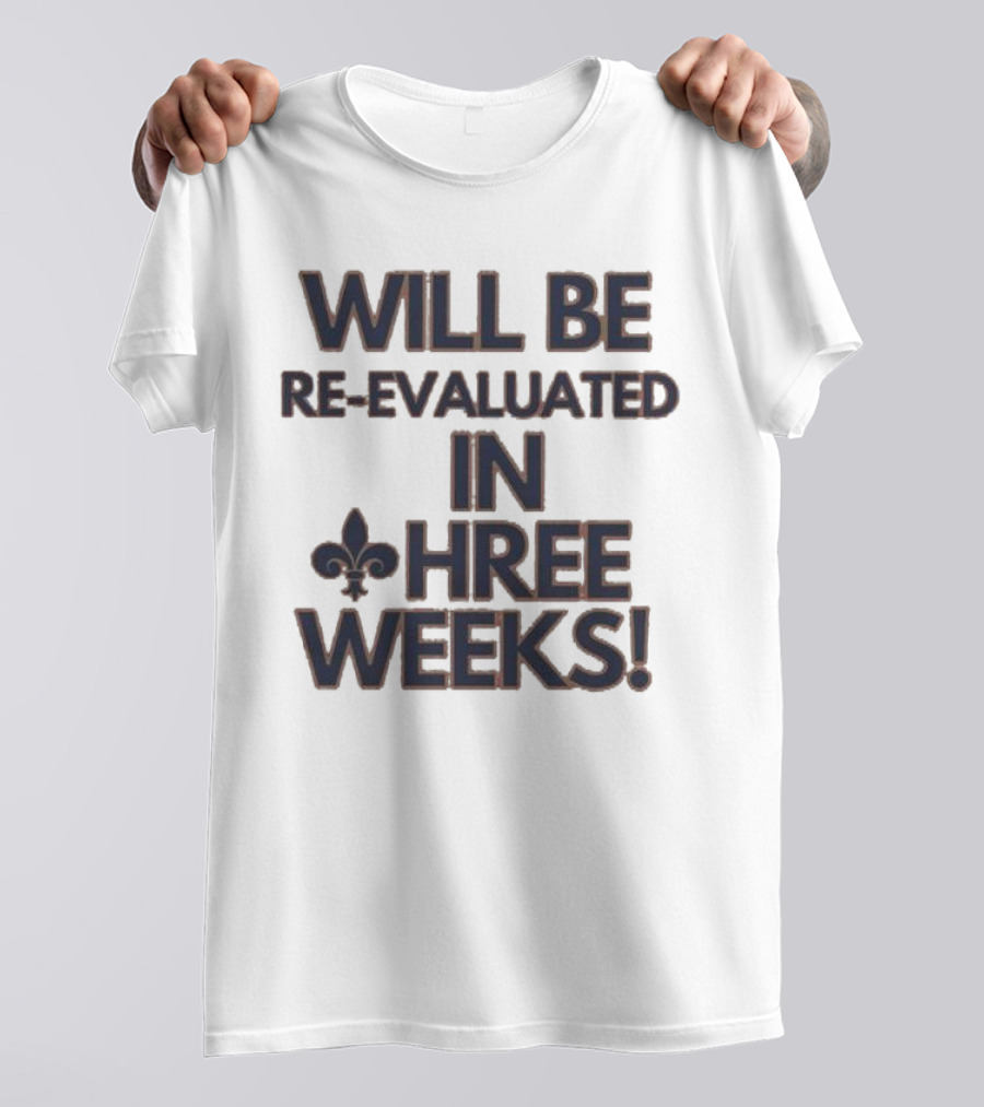 Will Be Re-Evaluated In Three Weeks New Orleans Saints Fleur-de-Lis T-Shirt