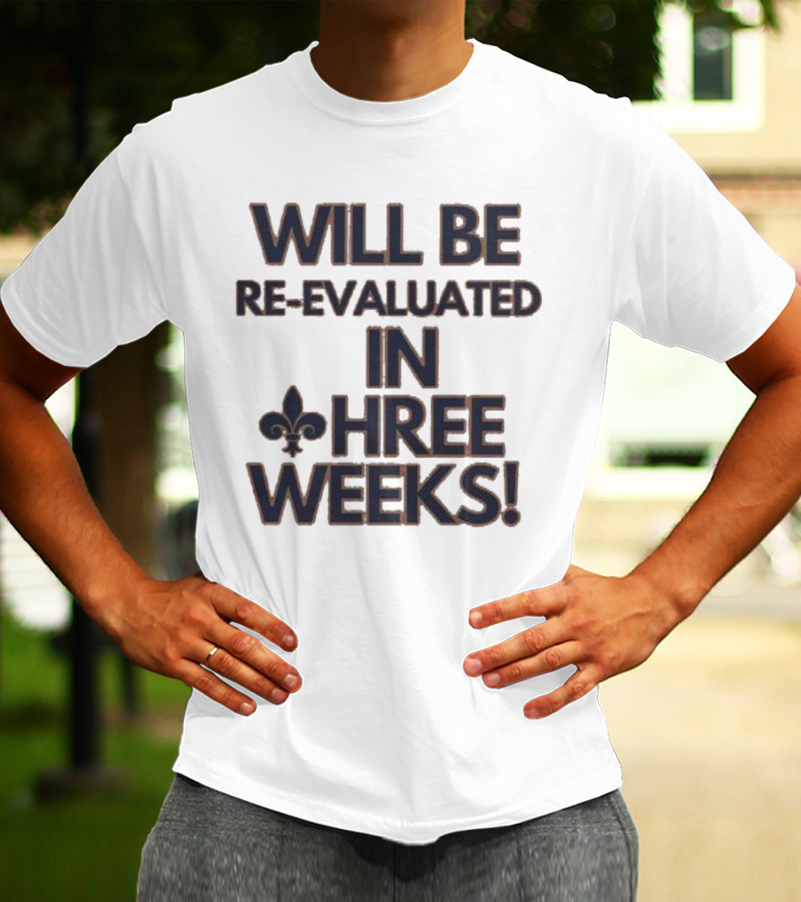 Will Be Re-Evaluated In Three Weeks New Orleans Saints Fleur-de-Lis T-Shirt