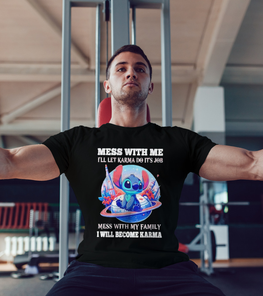 MESS WITH ME I'LL LET KARMA DO IT'S JOB MESS WITH MY FAMILY I WILL BECOME KARMA STITCH PLANETARY BACKGROUND T-Shirt