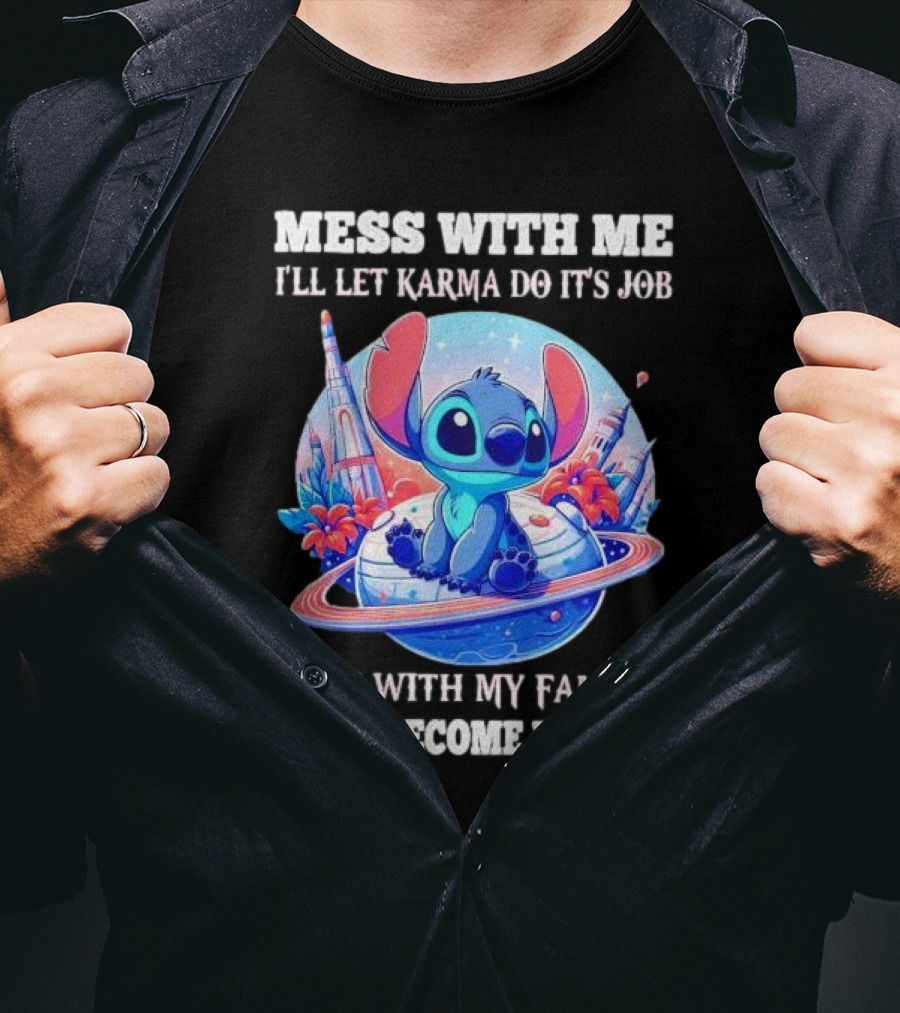 MESS WITH ME I'LL LET KARMA DO IT'S JOB MESS WITH MY FAMILY I WILL BECOME KARMA STITCH PLANETARY BACKGROUND T-Shirt