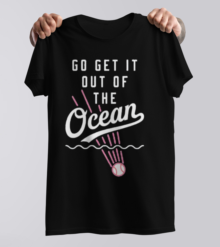 Go Get It Out Of The Ocean Baseball Phrase Los Angeles Dodgers T-Shirt